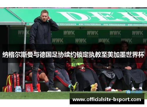 纳格尔斯曼与德国足协续约锁定执教至美加墨世界杯