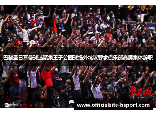 巴黎圣日耳曼球迷聚集王子公园球场外抗议要求俱乐部高层集体辞职