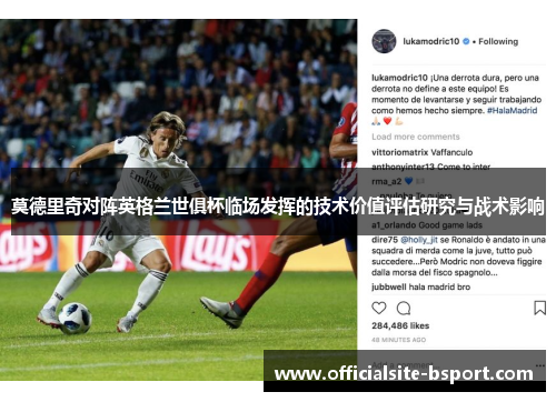 莫德里奇对阵英格兰世俱杯临场发挥的技术价值评估研究与战术影响 莫德里奇对阵英格兰世俱杯临场发挥的技术价值评估研究与战术影响